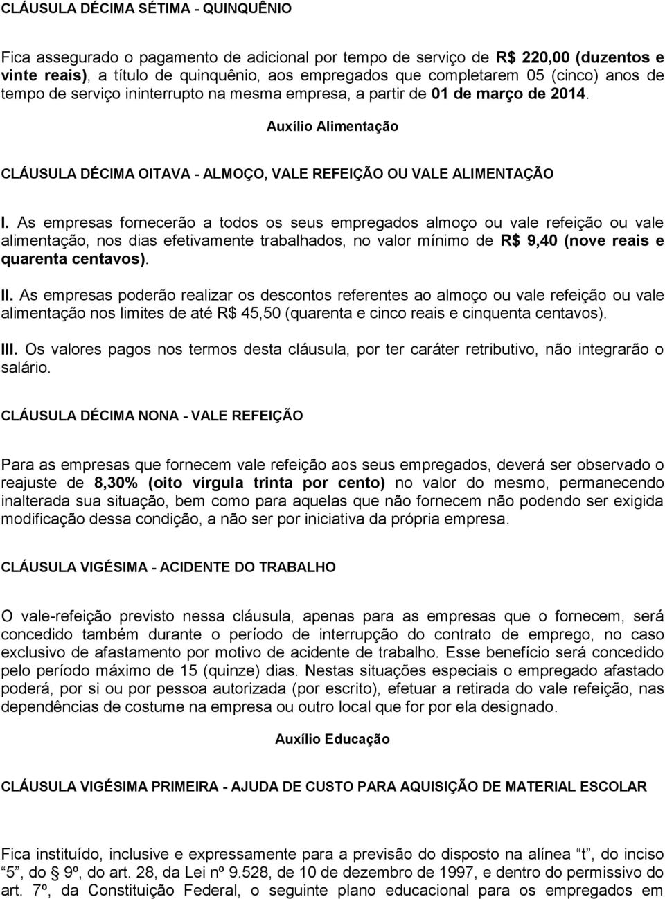 As empresas fornecerão a todos os seus empregados almoço ou vale refeição ou vale alimentação, nos dias efetivamente trabalhados, no valor mínimo de R$ 9,40 (nove reais e quarenta centavos). II.