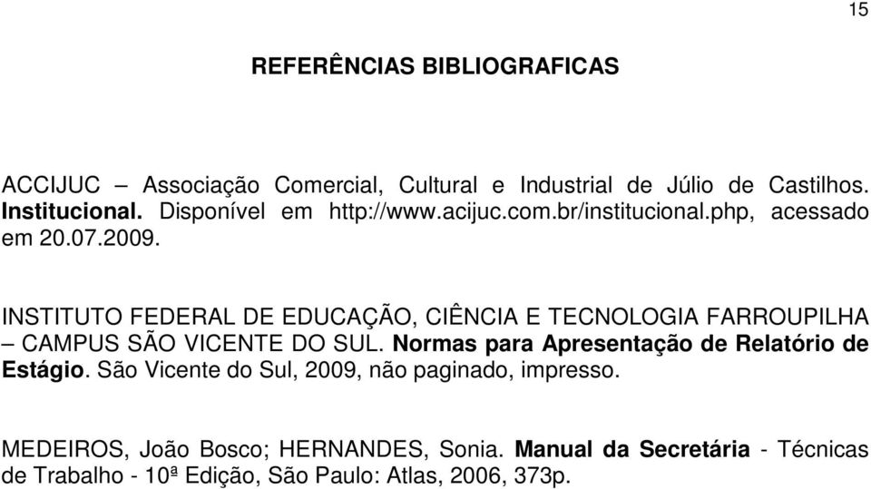 INSTITUTO FEDERAL DE EDUCAÇÃO, CIÊNCIA E TECNOLOGIA FARROUPILHA CAMPUS SÃO VICENTE DO SUL.