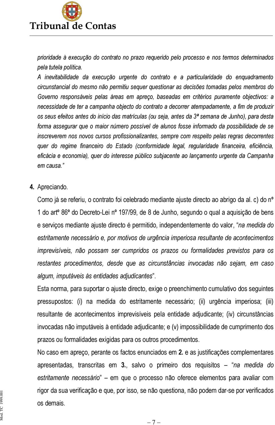 pelas áreas em apreço, baseadas em critérios puramente objectivos: a necessidade de ter a campanha objecto do contrato a decorrer atempadamente, a fim de produzir os seus efeitos antes do início das