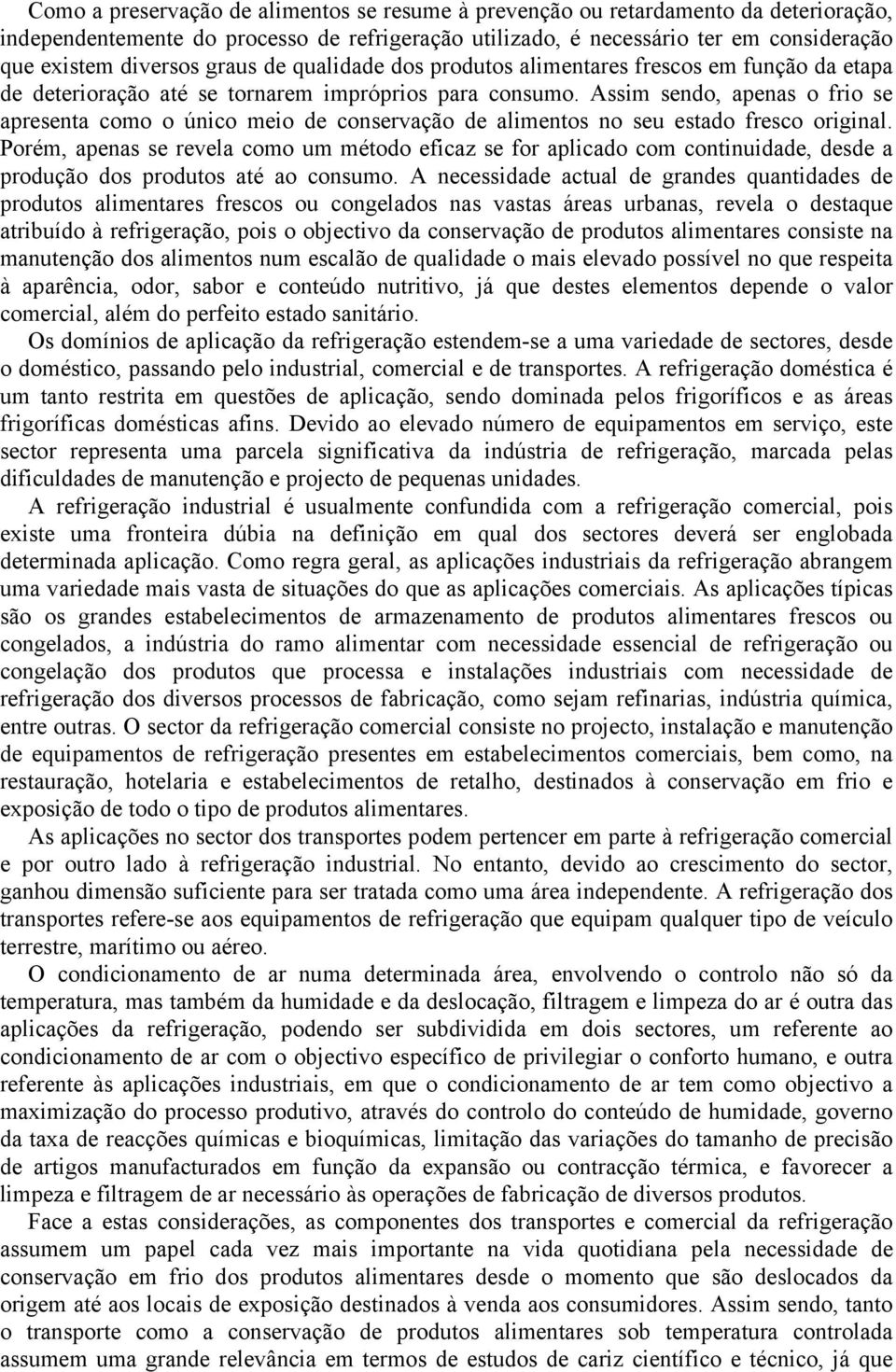 Assim sendo, apenas o frio se apresenta como o único meio de conservação de alimentos no seu estado fresco original.