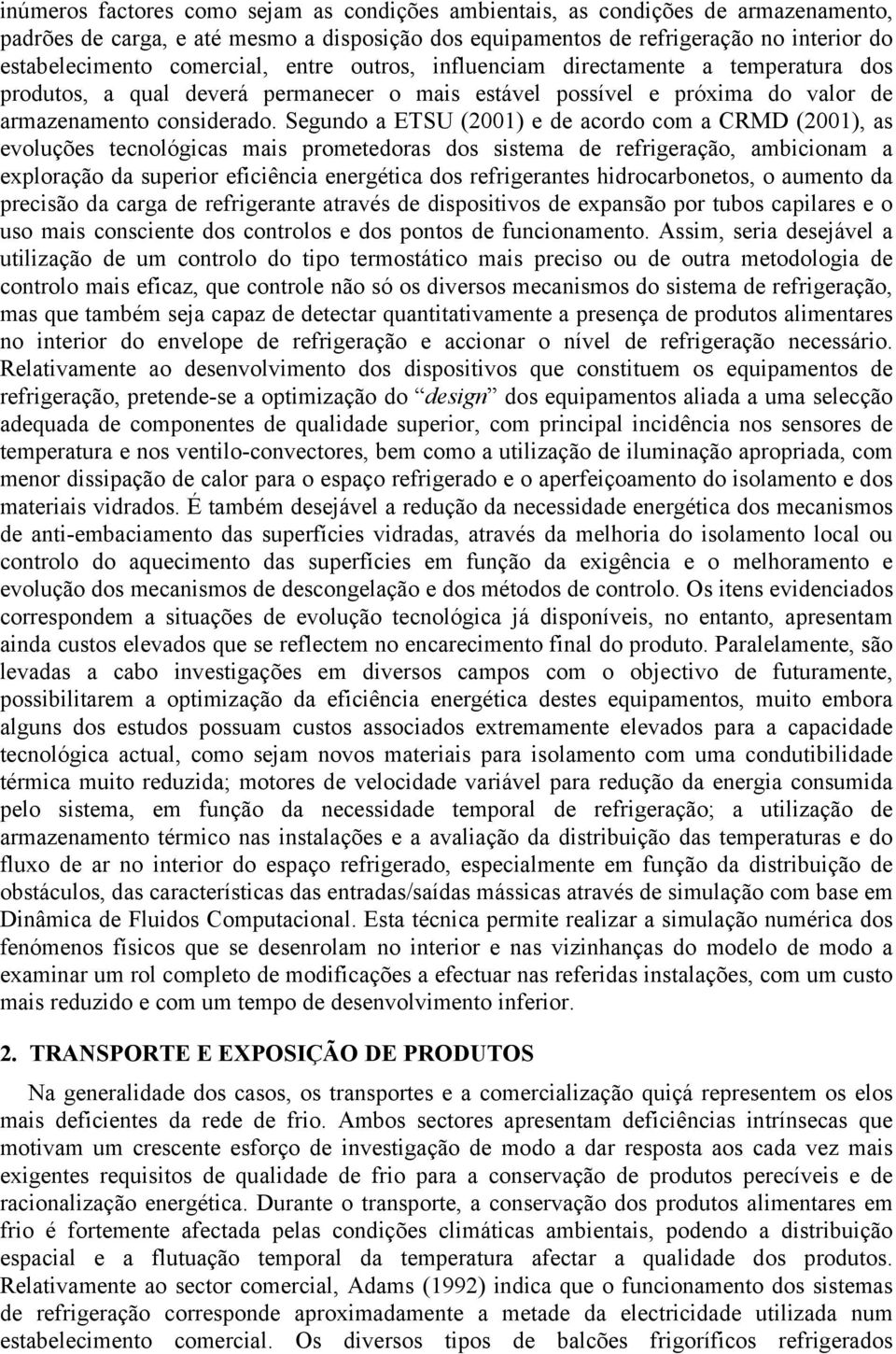 Segundo a ETSU (2001) e de acordo com a CRMD (2001), as evoluções tecnológicas mais prometedoras dos sistema de refrigeração, ambicionam a exploração da superior eficiência energética dos