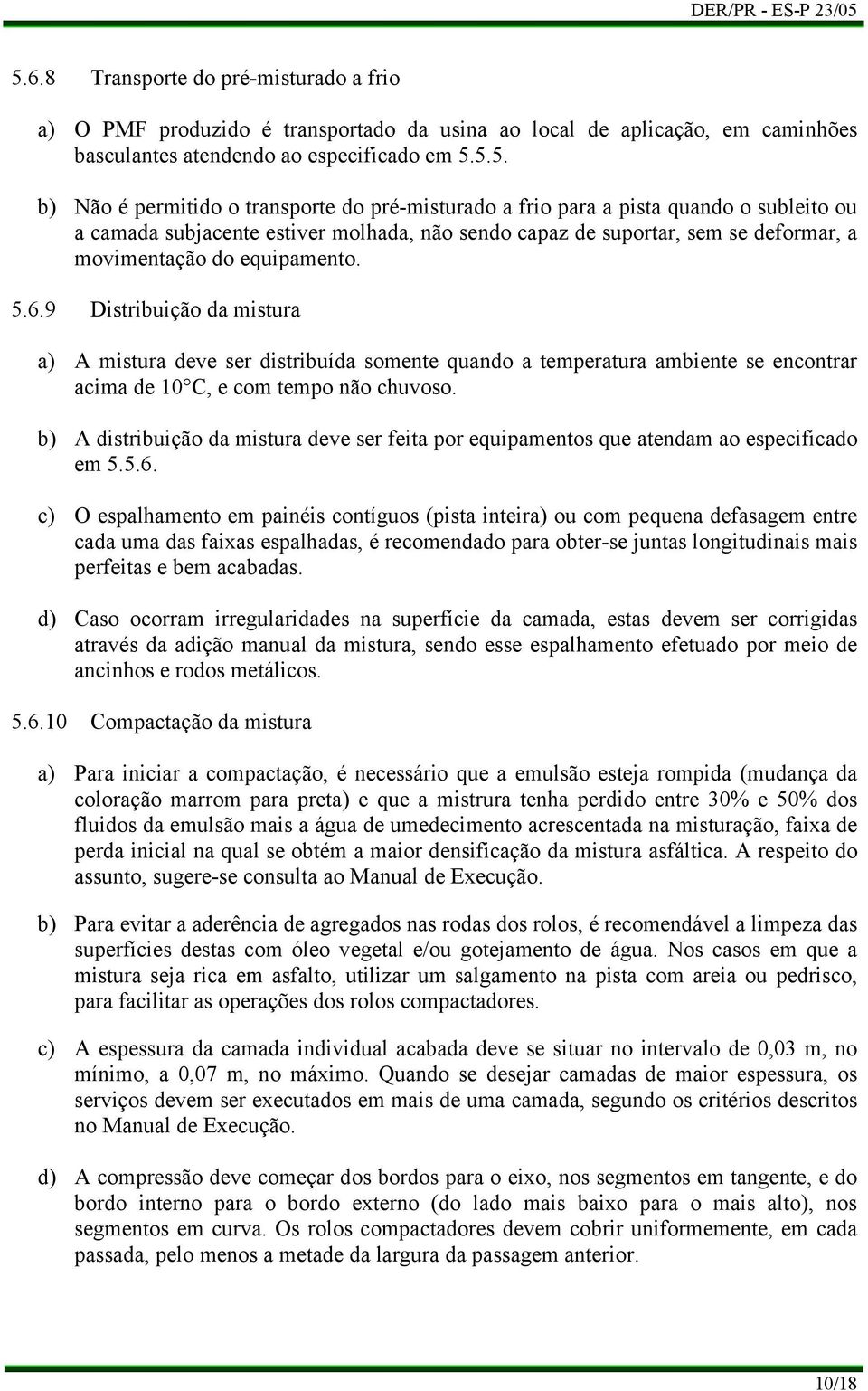 9 Distribuição da mistura A mistura deve ser distribuída somente quando a temperatura ambiente se encontrar acima de 10 C, e com tempo não chuvoso.