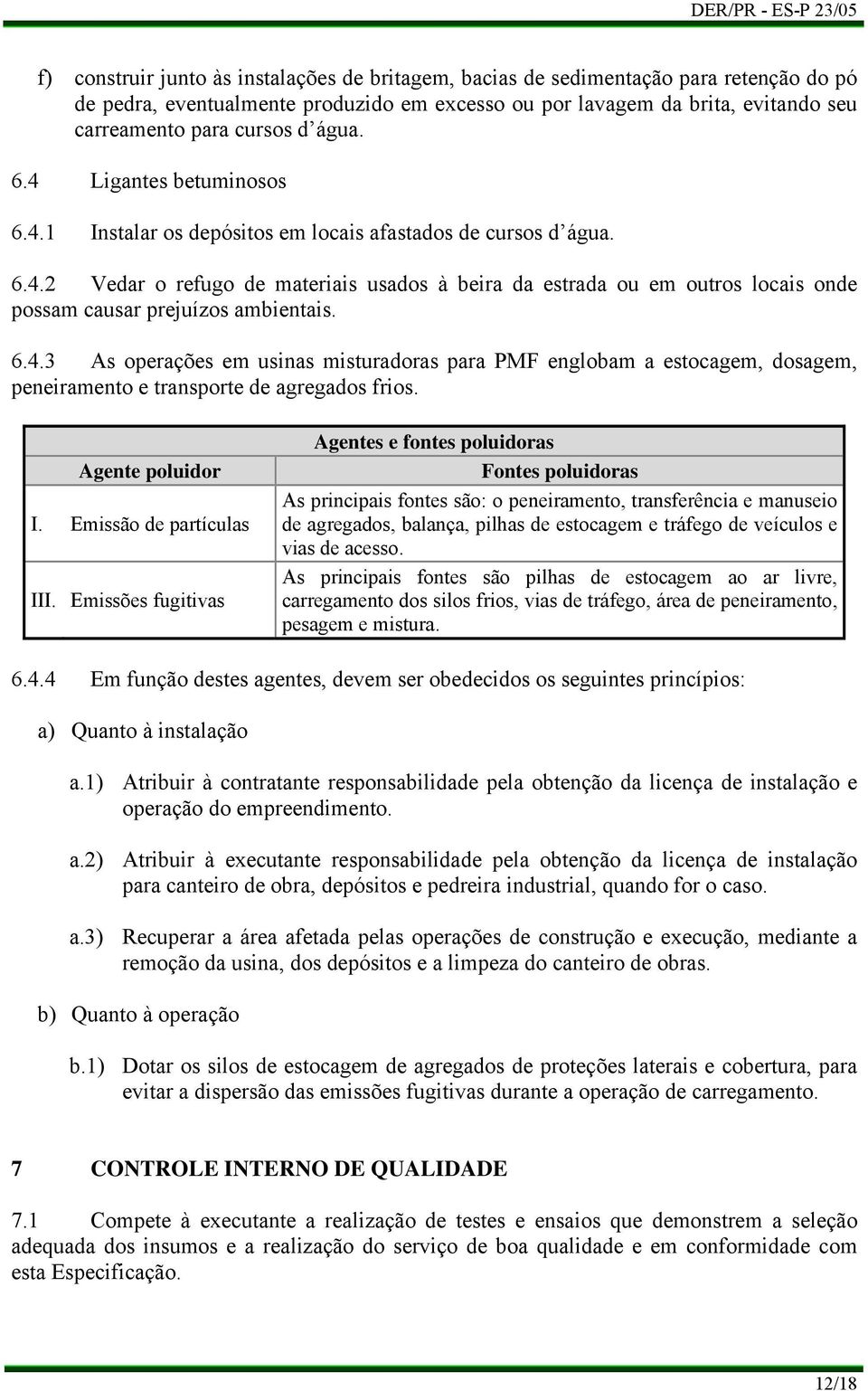 6.4.3 As operações em usinas misturadoras para PMF englobam a estocagem, dosagem, peneiramento e transporte de agregados frios. Agente poluidor I. Emissão de partículas III.