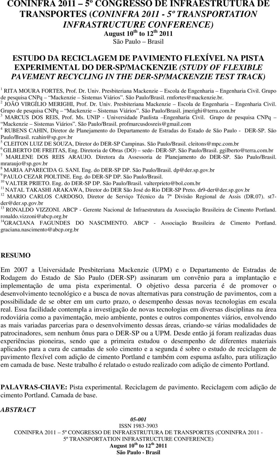 Presbiteriana Mackenzie Escola de Engenharia Engenharia Civil. Grupo de pesquisa CNPq Mackenzie Sistemas Viários. São Paulo/Brasil. jmerighi@terra.com.br 3 MARCUS DOS REIS, Prof. Ms.