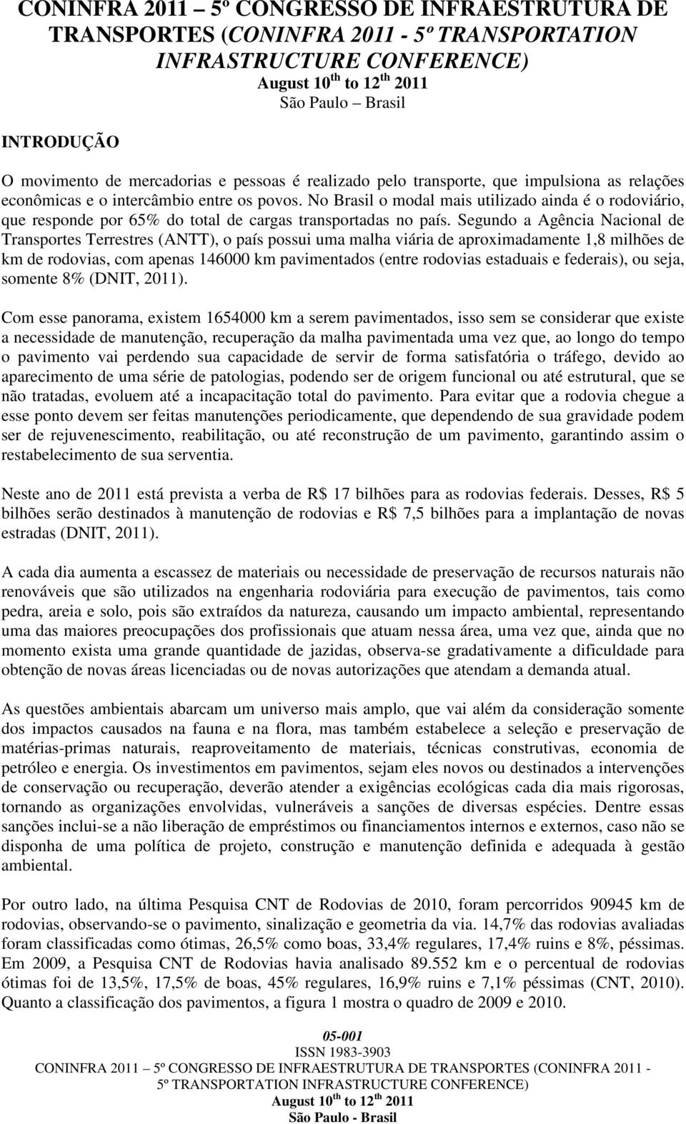 Segundo a Agência Nacional de Transportes Terrestres (ANTT), o país possui uma malha viária de aproximadamente 1,8 milhões de km de rodovias, com apenas 146000 km pavimentados (entre rodovias