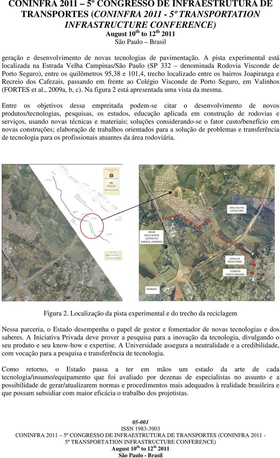 Joapiranga e Recreio dos Cafezais, passando em frente ao Colégio Visconde de Porto Seguro, em Valinhos (FORTES et al., 2009a, b, c). Na figura 2 está apresentada uma vista da mesma.