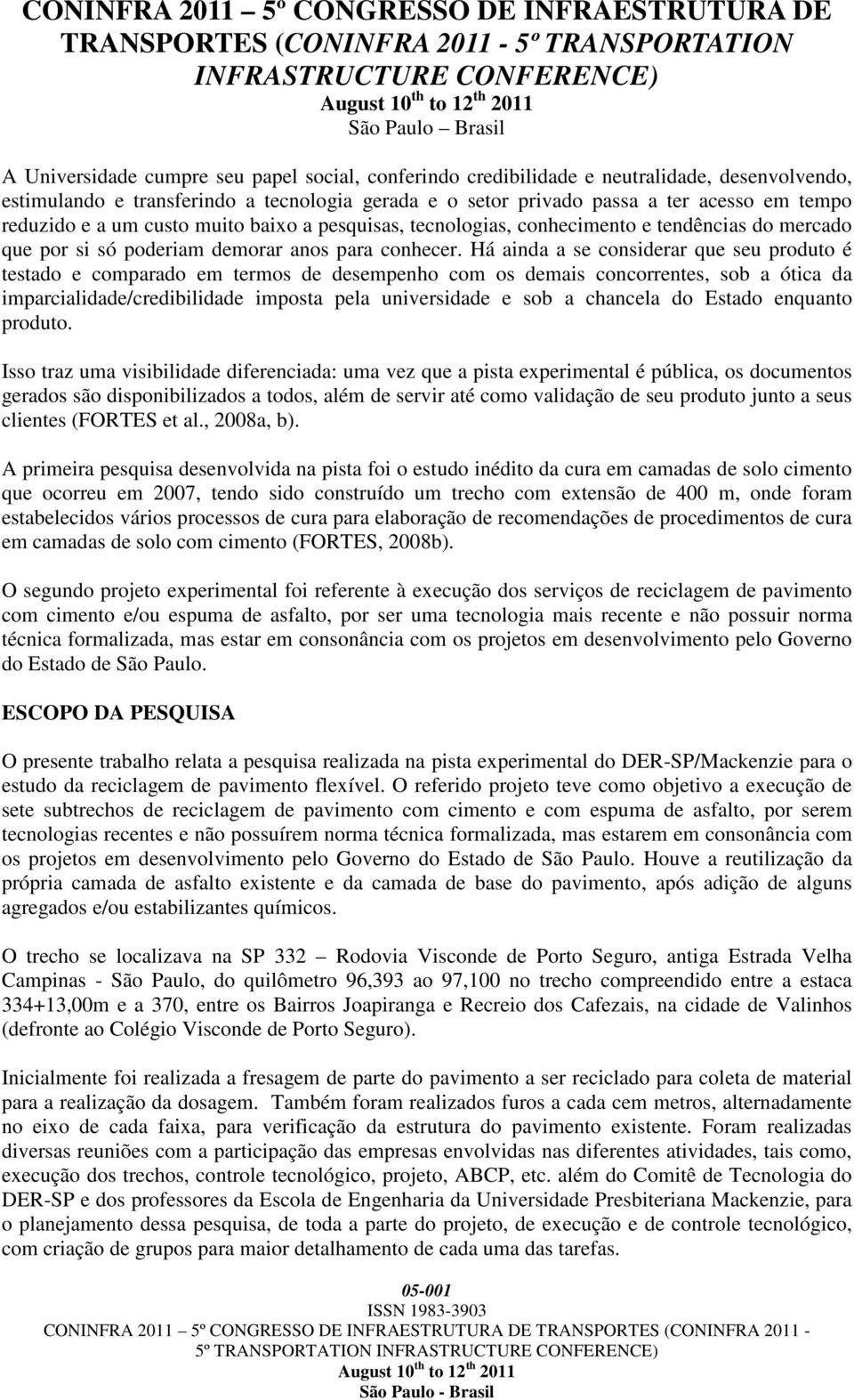 Há ainda a se considerar que seu produto é testado e comparado em termos de desempenho com os demais concorrentes, sob a ótica da imparcialidade/credibilidade imposta pela universidade e sob a