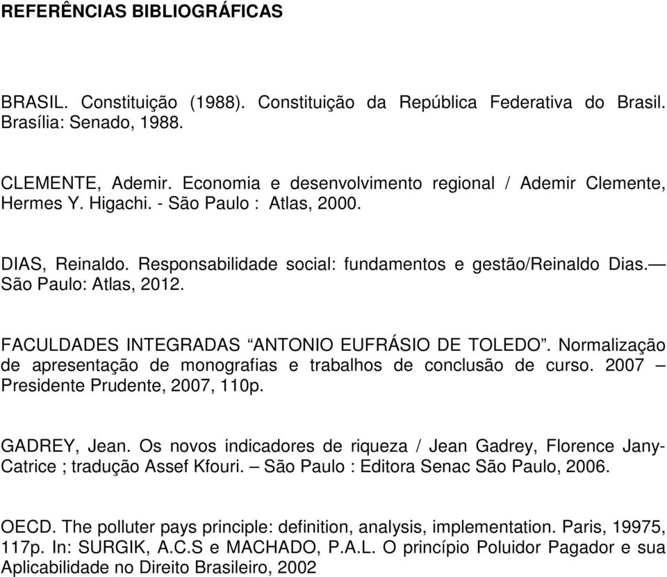 São Paulo: Atlas, 2012. FACULDADES INTEGRADAS ANTONIO EUFRÁSIO DE TOLEDO. Normalização de apresentação de monografias e trabalhos de conclusão de curso. 2007 Presidente Prudente, 2007, 110p.