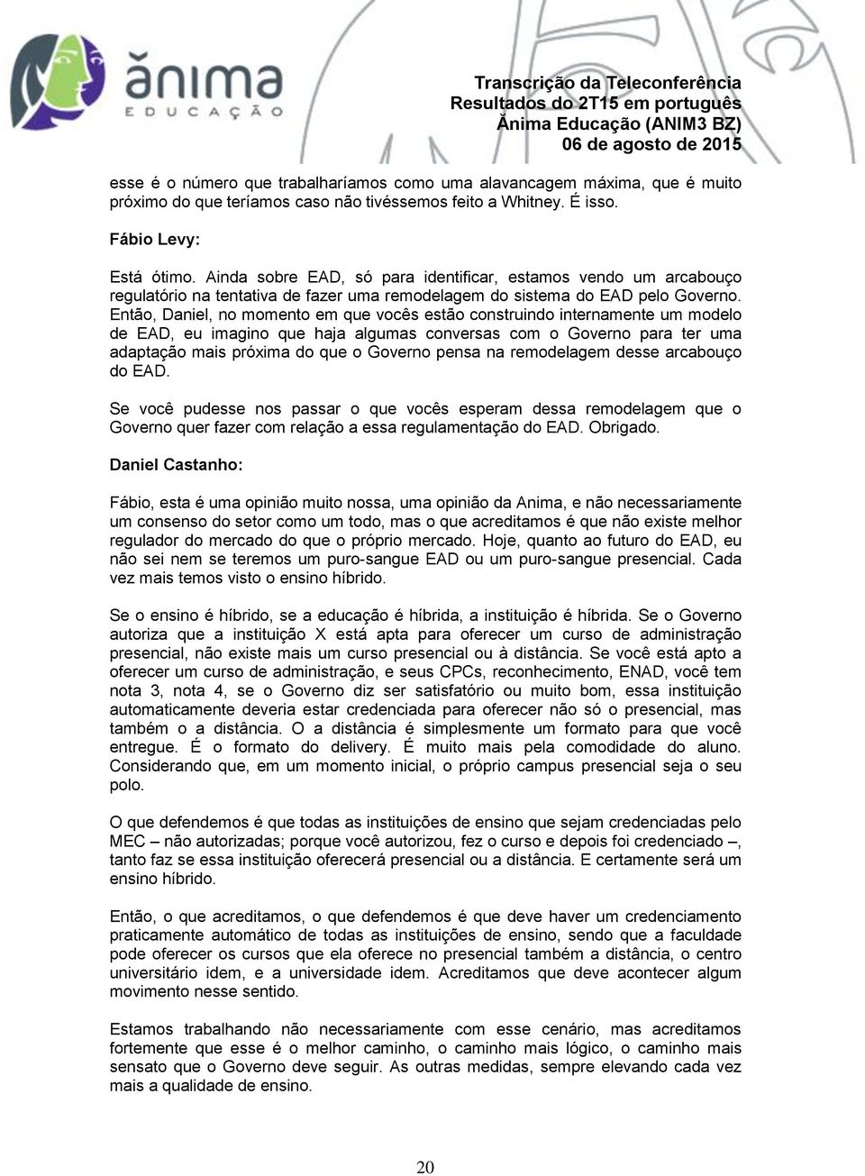 Então, Daniel, no momento em que vocês estão construindo internamente um modelo de EAD, eu imagino que haja algumas conversas com o Governo para ter uma adaptação mais próxima do que o Governo pensa