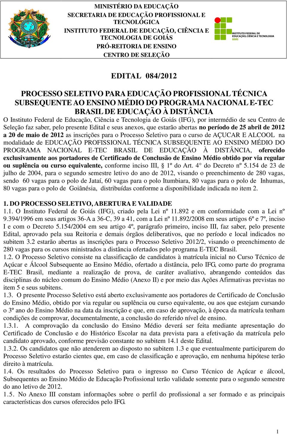 por intermédio de seu Centro de Seleção faz saber, pelo presente Edital e seus anexos, que estarão abertas no período de 25 abril de 2012 a 20 de maio de 2012 as inscrições para o Processo Seletivo