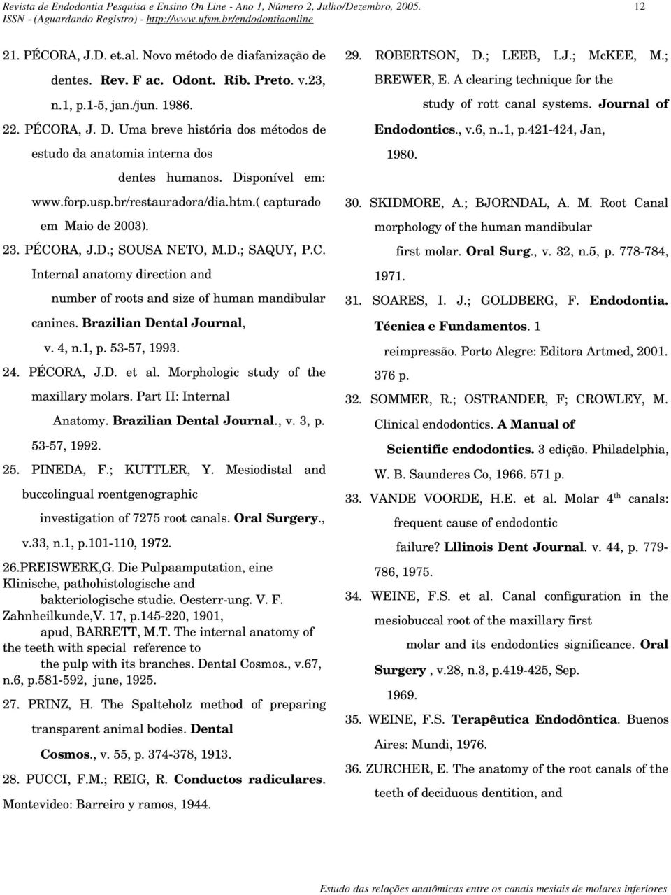 ( capturado em Maio de 2003). 23. PÉCORA, J.D.; SOUSA NETO, M.D.; SAQUY, P.C. Internal anatomy direction and number of roots and size of human mandibular canines. Brazilian Dental Journal, v. 4, n.