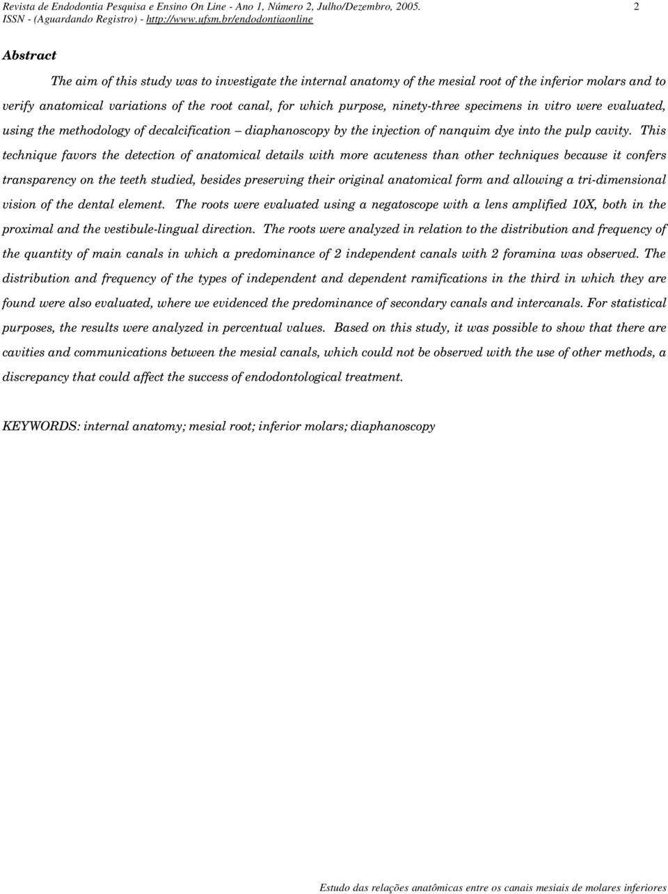 ninety-three specimens in vitro were evaluated, using the methodology of decalcification diaphanoscopy by the injection of nanquim dye into the pulp cavity.