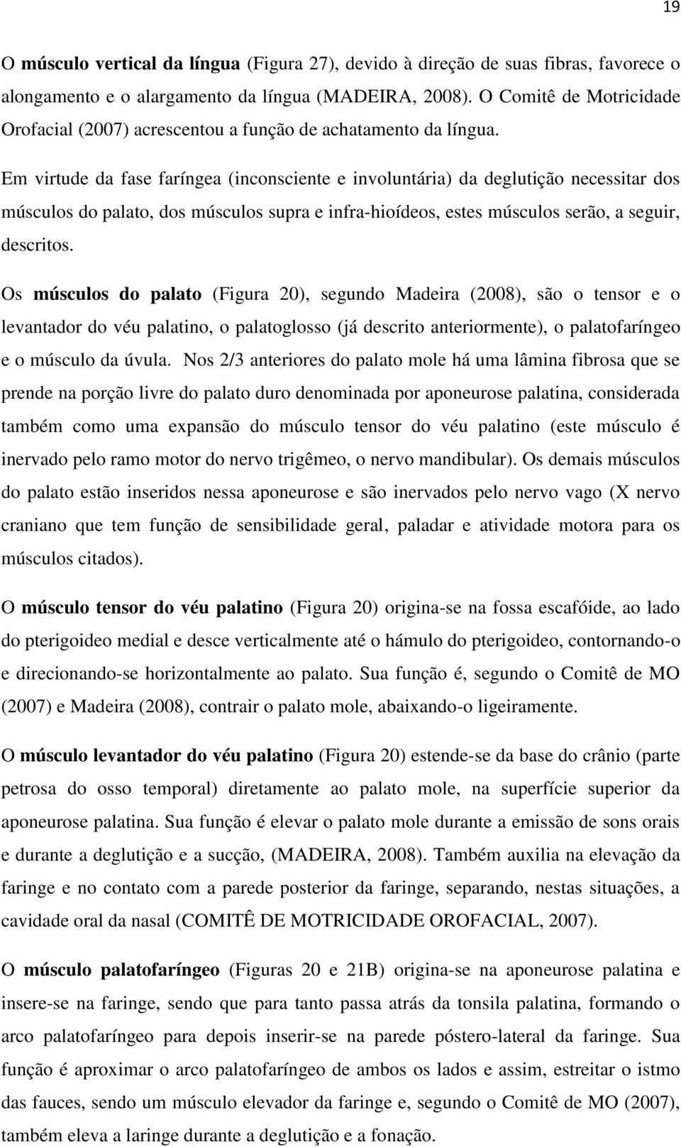 Em virtude da fase faríngea (inconsciente e involuntária) da deglutição necessitar dos músculos do palato, dos músculos supra e infra-hioídeos, estes músculos serão, a seguir, descritos.