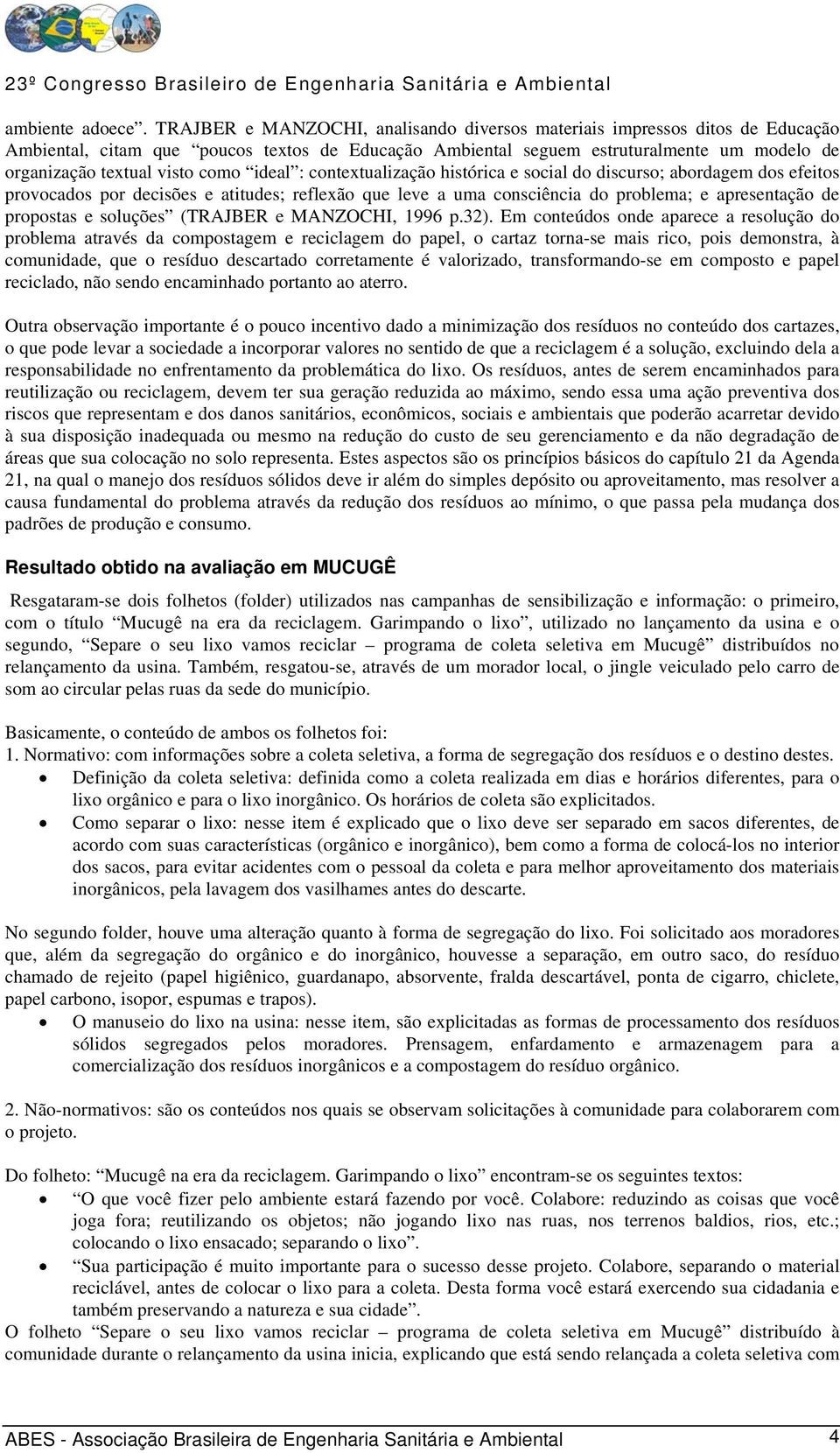 como ideal : contextualização histórica e social do discurso; abordagem dos efeitos provocados por decisões e atitudes; reflexão que leve a uma consciência do problema; e apresentação de propostas e