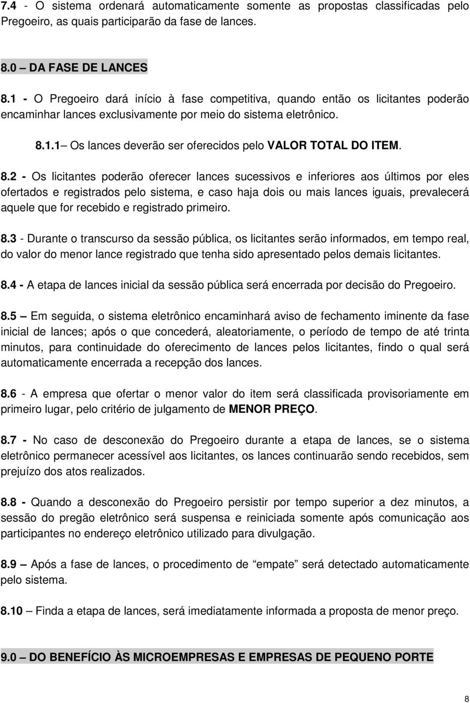 8.2 - Os licitantes poderão oferecer lances sucessivos e inferiores aos últimos por eles ofertados e registrados pelo sistema, e caso haja dois ou mais lances iguais, prevalecerá aquele que for