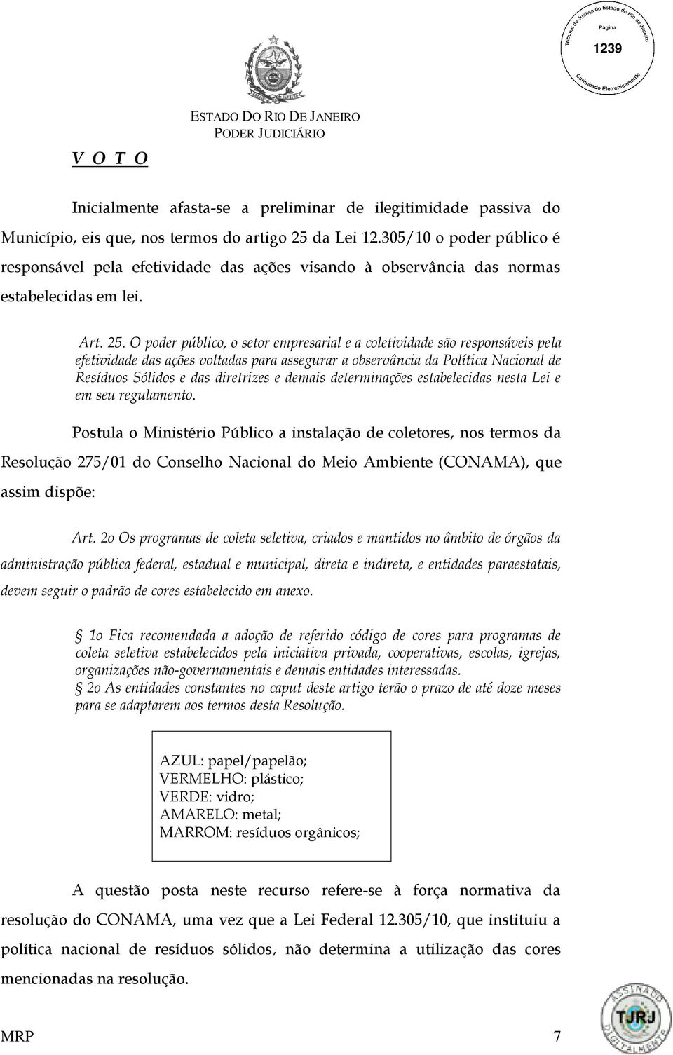 O poder público, o setor empresarial e a coletividade são responsáveis pela efetividade das ações voltadas para assegurar a observância da Política Nacional de Resíduos Sólidos e das diretrizes e