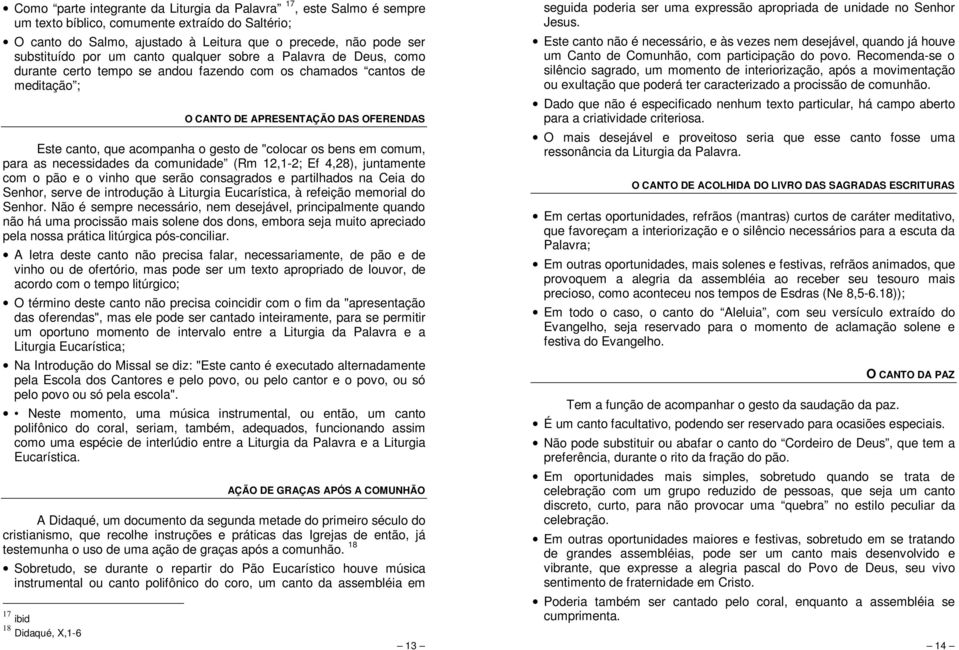 "colocar os bens em comum, para as necessidades da comunidade (Rm 12,1-2; Ef 4,28), juntamente com o pão e o vinho que serão consagrados e partilhados na Ceia do Senhor, serve de introdução à