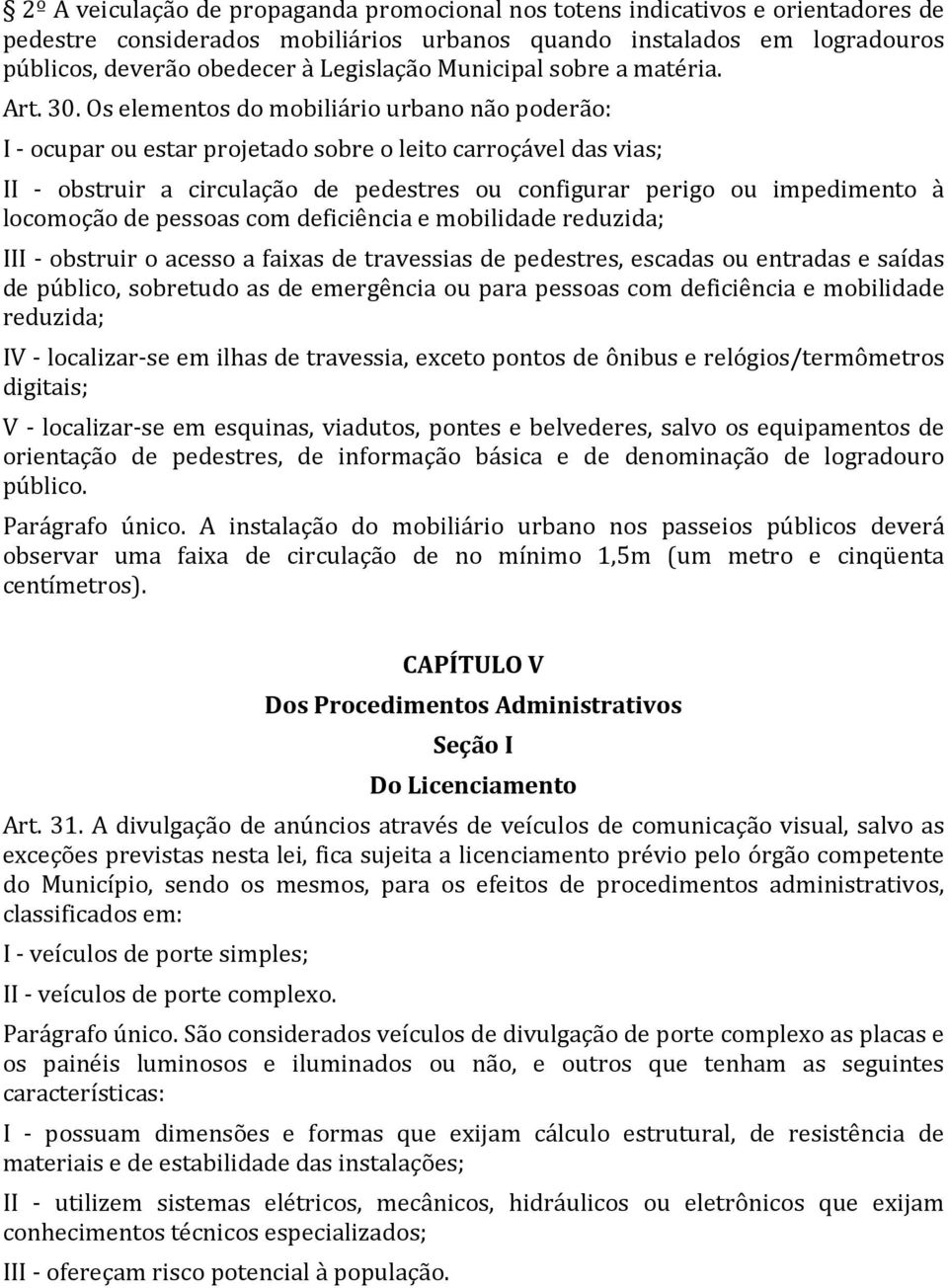 Os elementos do mobiliário urbano não poderão: I - ocupar ou estar projetado sobre o leito carroçável das vias; II - obstruir a circulação de pedestres ou configurar perigo ou impedimento à locomoção