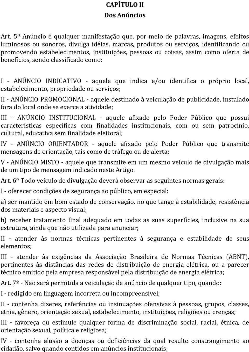 instituições, pessoas ou coisas, assim como oferta de benefícios, sendo classificado como: I - ANÚNCIO INDICATIVO - aquele que indica e/ou identifica o próprio local, estabelecimento, propriedade ou