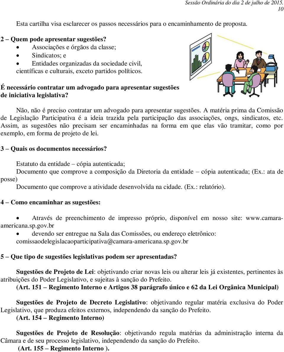 É necessário contratar um advogado para apresentar sugestões de iniciativa legislativa? Não, não é preciso contratar um advogado para apresentar sugestões.