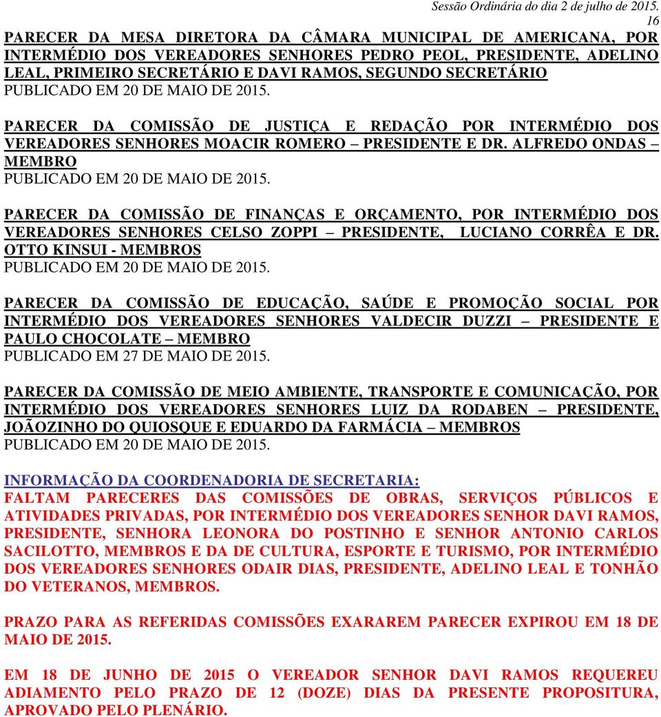 PARECER DA COMISSÃO DE FINANÇAS E ORÇAMENTO, POR INTERMÉDIO DOS VEREADORES SENHORES CELSO ZOPPI PRESIDENTE, LUCIANO CORRÊA E DR. OTTO KINSUI - S PUBLICADO EM 20 DE MAIO DE 2015.