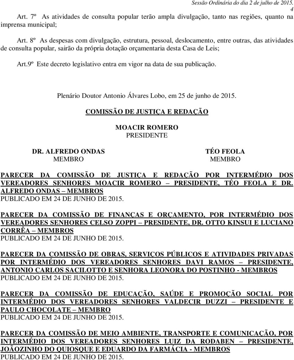 9º Este decreto legislativo entra em vigor na data de sua publicação. Plenário Doutor Antonio Álvares Lobo, em 25 de junho de 2015. COMISSÃO DE JUSTIÇA E REDAÇÃO MOACIR ROMERO PRESIDENTE DR.