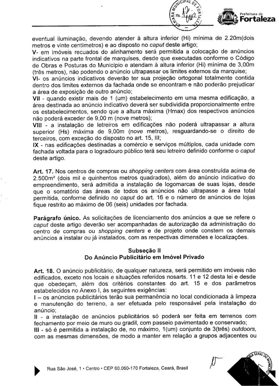 que executadas conforme o Código de Obras e Posturas do Município e atendam à altura inferior (Hi) mínima de 3,00m (três metros), não podendo o anúncio ultrapassar os limites externos da marquise;