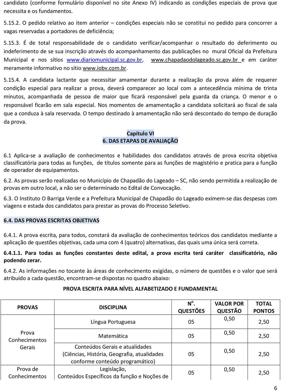 É de total responsabilidade de o candidato verificar/acompanhar o resultado do deferimento ou indeferimento de se sua inscrição através do acompanhamento das publicações no mural Oficial da