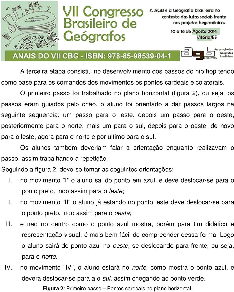 depois um passo para o oeste, posteriormente para o norte, mais um para o sul, depois para o oeste, de novo para o leste, agora para o norte e por ultimo para o sul.