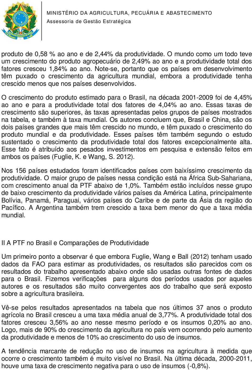 O crescimento do produto estimado para o Brasil, na década 2001-2009 foi de 4,45% ao ano e para a produtividade total dos fatores de 4,04% ao ano.