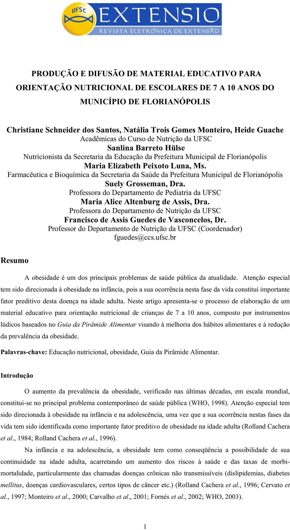 Farmacêutica e Bioquímica da Secretaria da Saúde da Prefeitura Municipal de Florianópolis Suely Grosseman, Dra. Professora do Departamento de Pediatria da UFSC Maria Alice Altenburg de Assis, Dra.