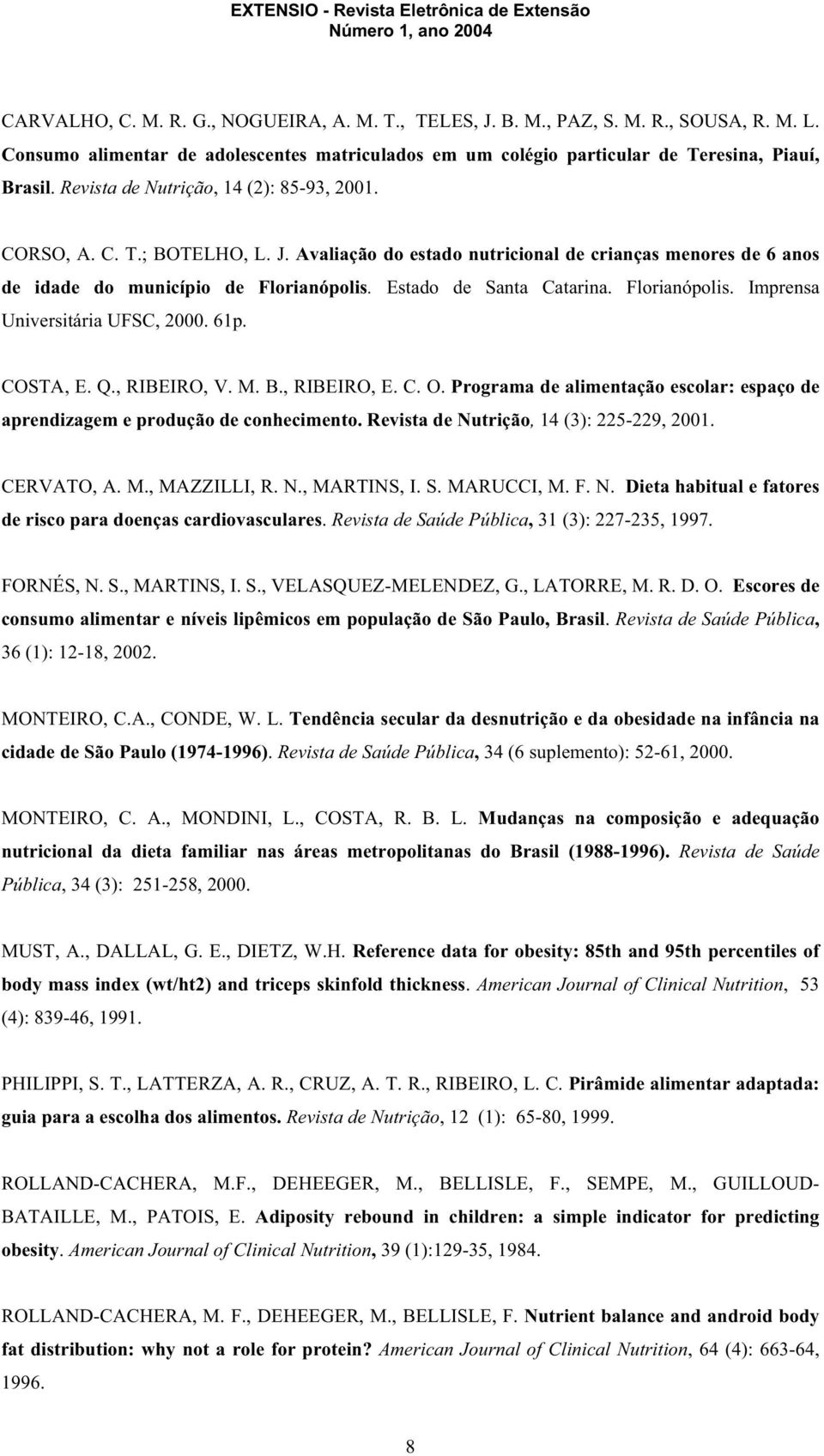 Estado de Santa Catarina. Florianópolis. Imprensa Universitária UFSC, 2000. 61p. COSTA, E. Q., RIBEIRO, V. M. B., RIBEIRO, E. C. O.