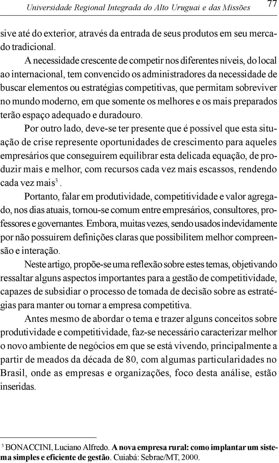 sobreviver no mundo moderno, em que somente os melhores e os mais preparados terão espaço adequado e duradouro.