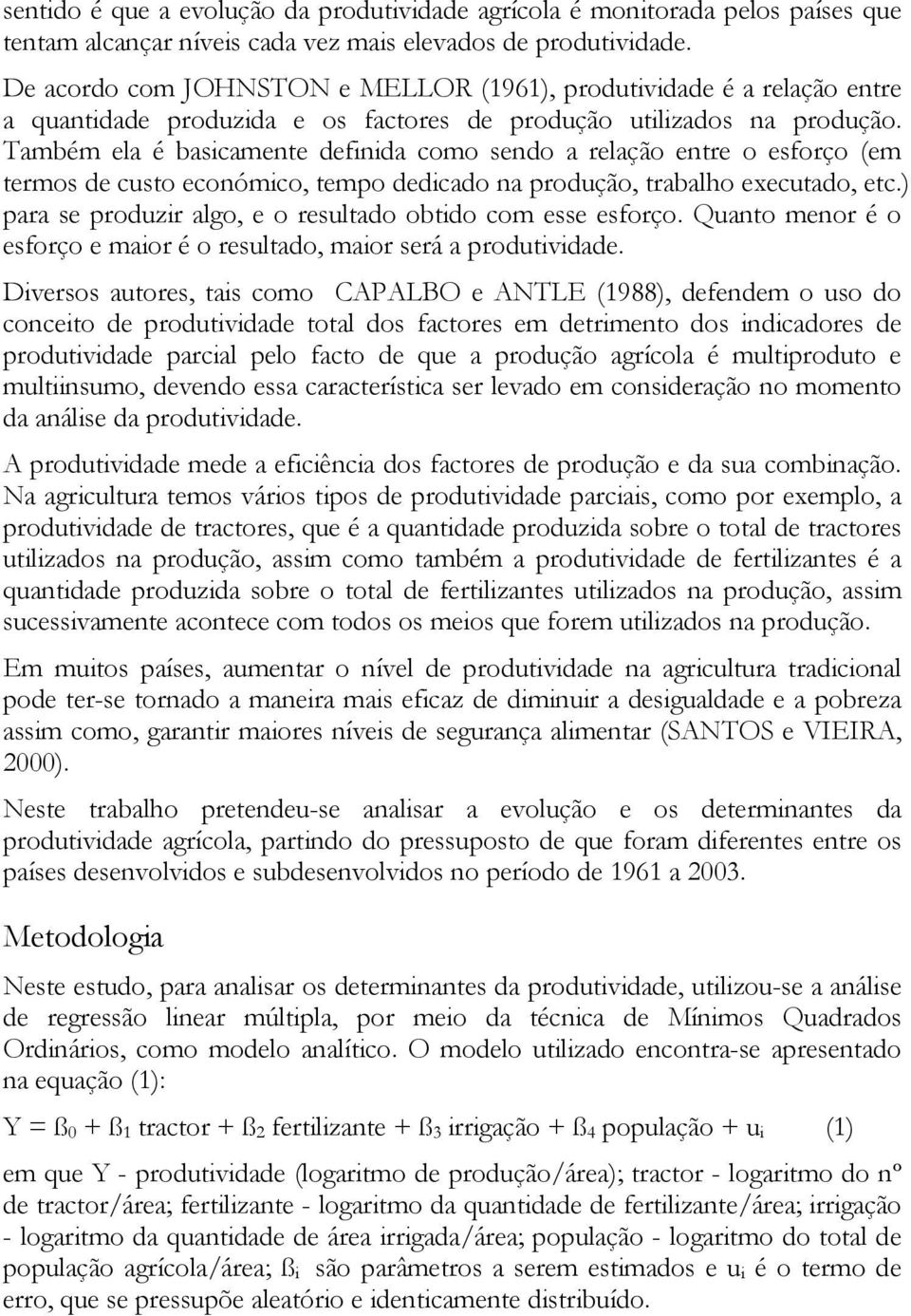 Também ela é basicamente definida como sendo a relação entre o esforço (em termos de custo económico, tempo dedicado na produção, trabalho executado, etc.