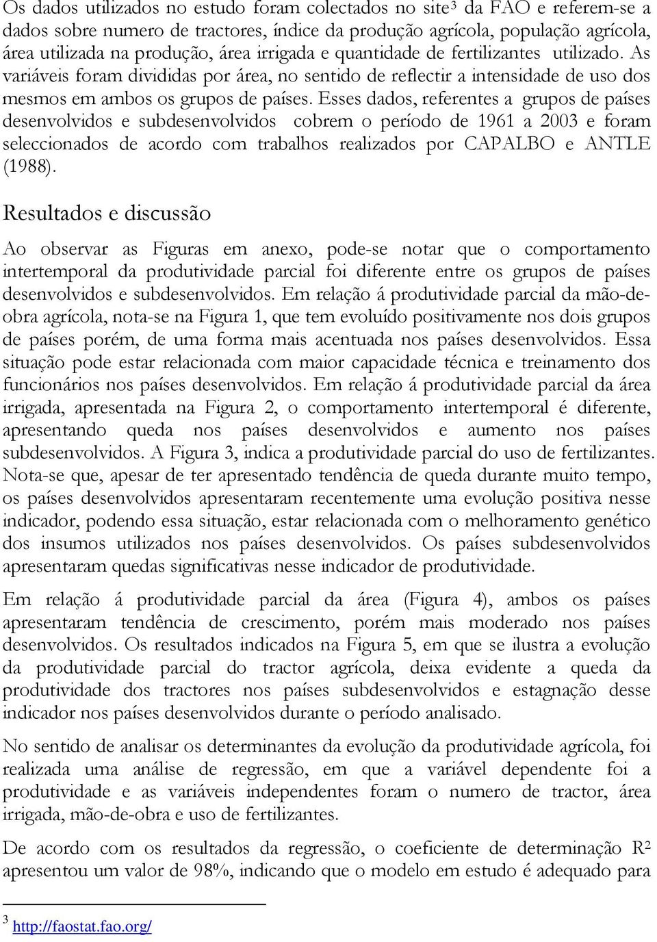 Esses dados, referentes a grupos de países desenvolvidos e subdesenvolvidos cobrem o período de a 23 e foram seleccionados de acordo com trabalhos realizados por CAPALBO e ANTLE ().