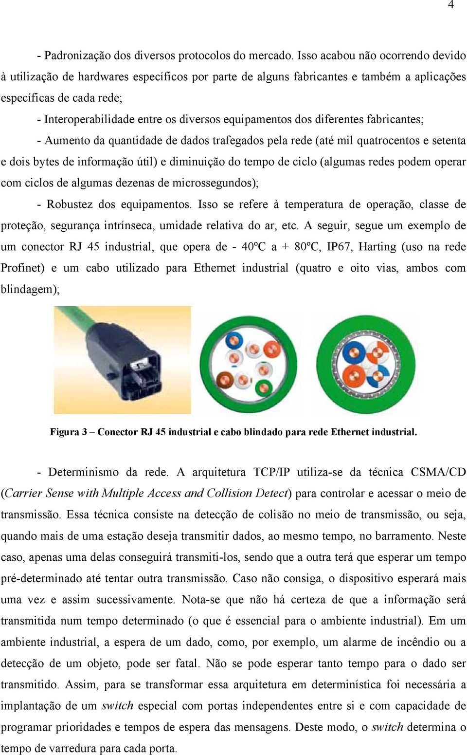 equipamentos dos diferentes fabricantes; - Aumento da quantidade de dados trafegados pela rede (até mil quatrocentos e setenta e dois bytes de informação útil) e diminuição do tempo de ciclo (algumas