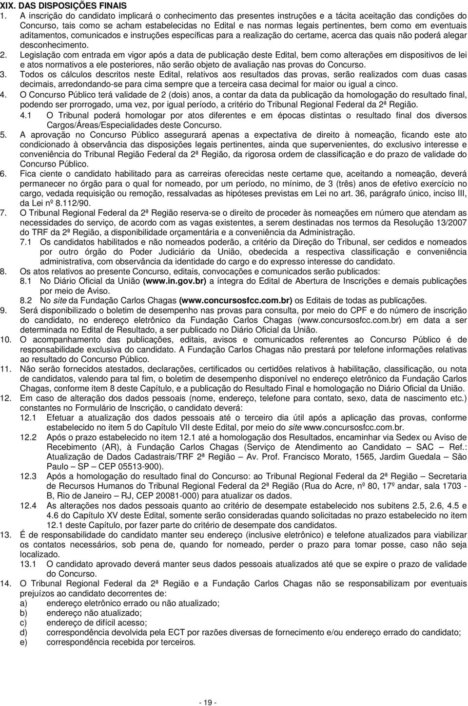 bem como em eventuais aditamentos, comunicados e instruções específicas para a realização do certame, acerca das quais não poderá alegar desconhecimento. 2.