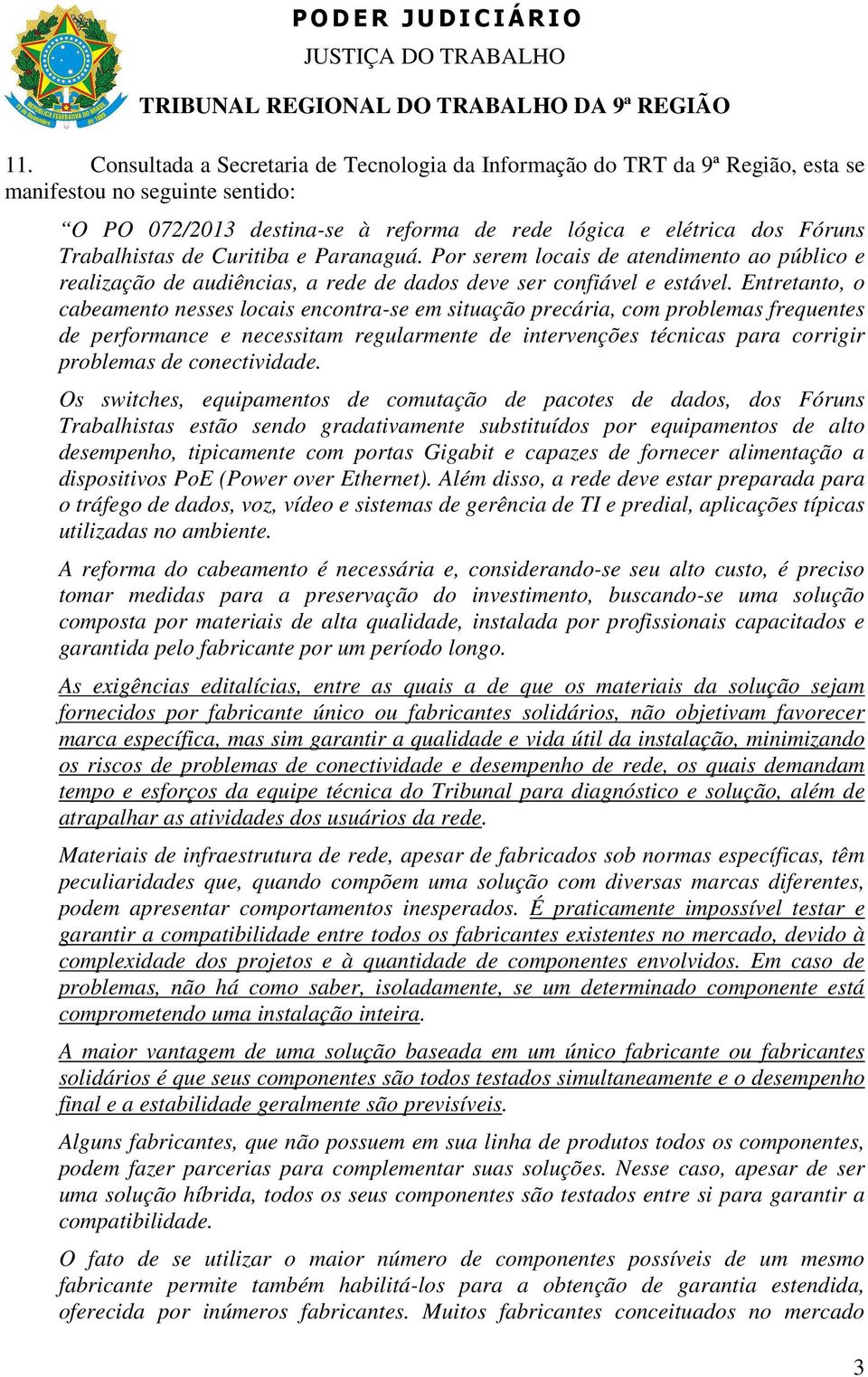 Entretanto, o cabeamento nesses locais encontra-se em situação precária, com problemas frequentes de performance e necessitam regularmente de intervenções técnicas para corrigir problemas de