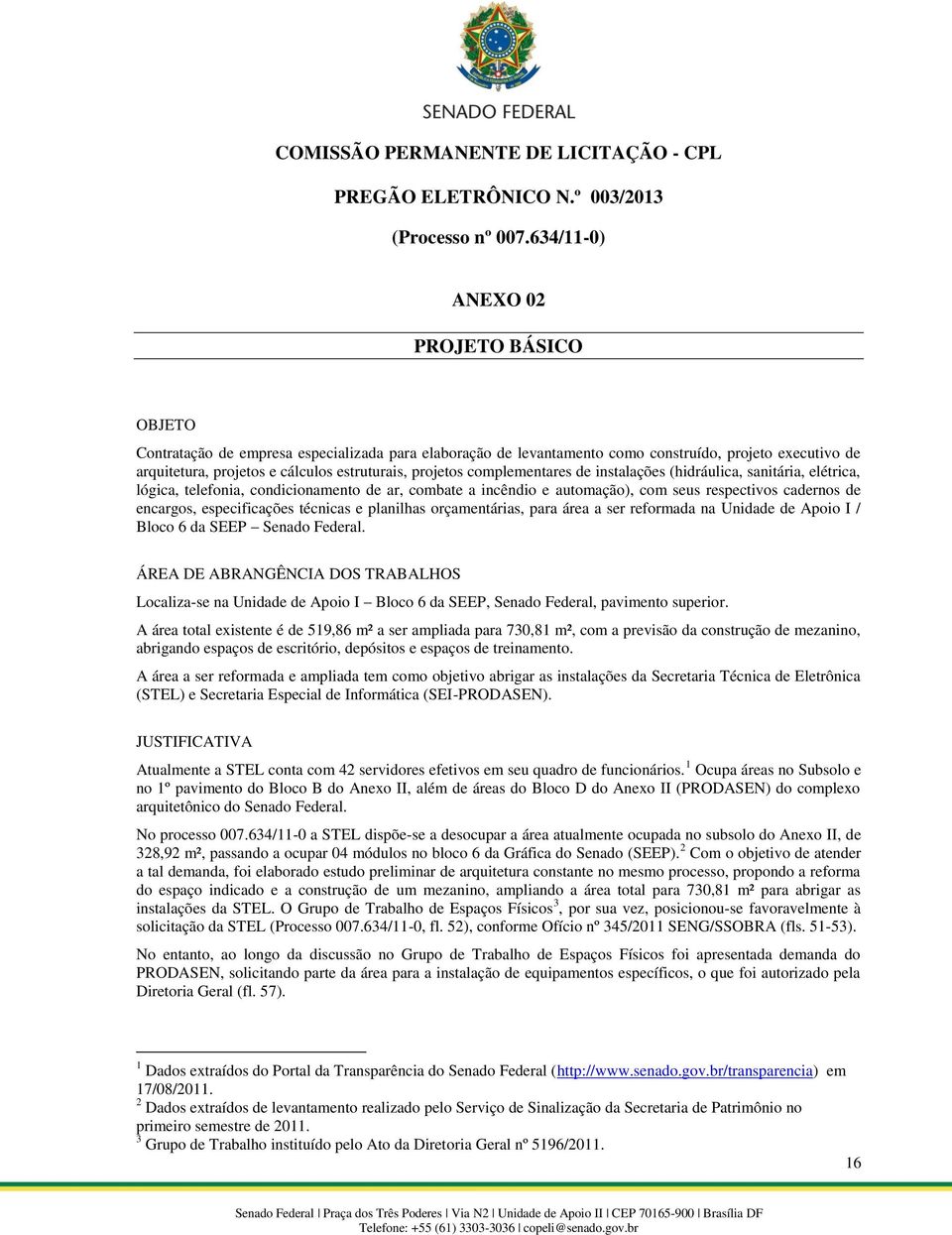 projetos complementares de instalações (hidráulica, sanitária, elétrica, lógica, telefonia, condicionamento de ar, combate a incêndio e automação), com seus respectivos cadernos de encargos,