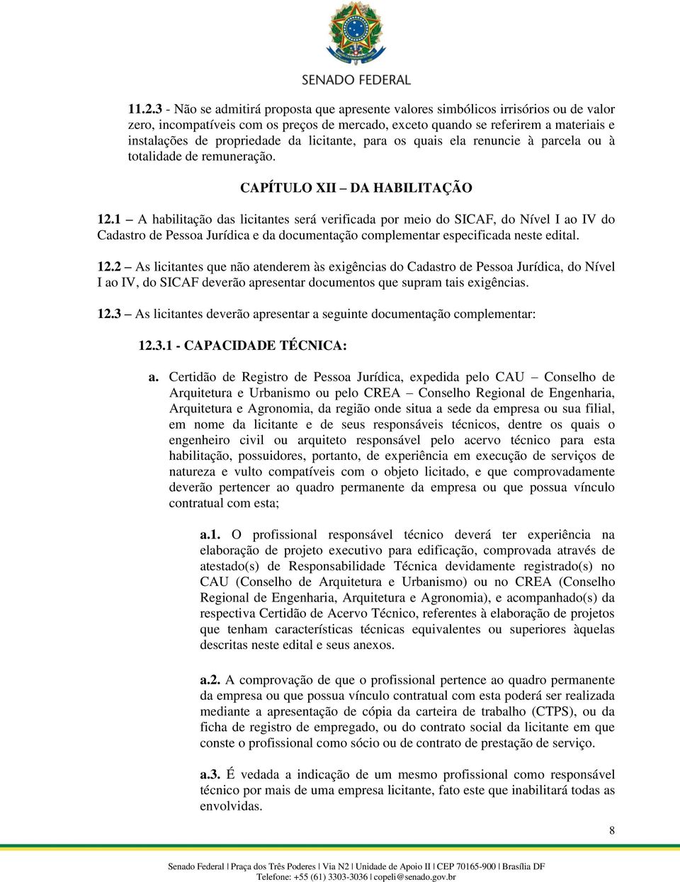 1 A habilitação das licitantes será verificada por meio do SICAF, do Nível I ao IV do Cadastro de Pessoa Jurídica e da documentação complementar especificada neste edital. 12.