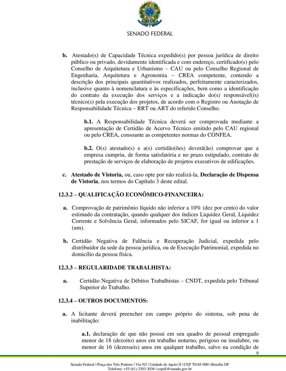 nomenclatura e às especificações, bem como a identificação do contrato da execução dos serviços e a indicação do(s) responsável(is) técnico(s) pela execução dos projetos, de acordo com o Registro ou