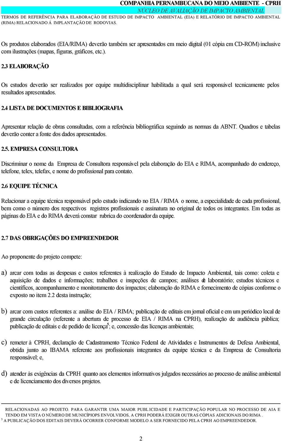 4 LISTA DE DOCUMENTOS E BIBLIOGRAFIA Apresentar relação de obras consultadas, com a referência bibliográfica seguindo as normas da ABNT.