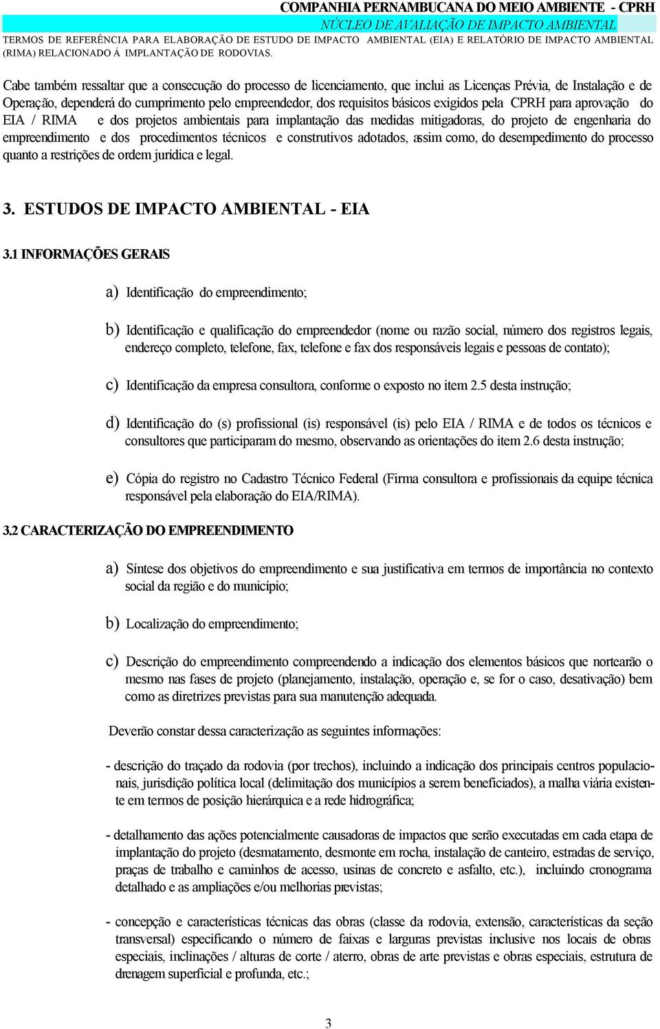 construtivos adotados, assim como, do desempedimento do processo quanto a restrições de ordem jurídica e legal. 3. ESTUDOS DE IMPACTO AMBIENTAL - EIA 3.