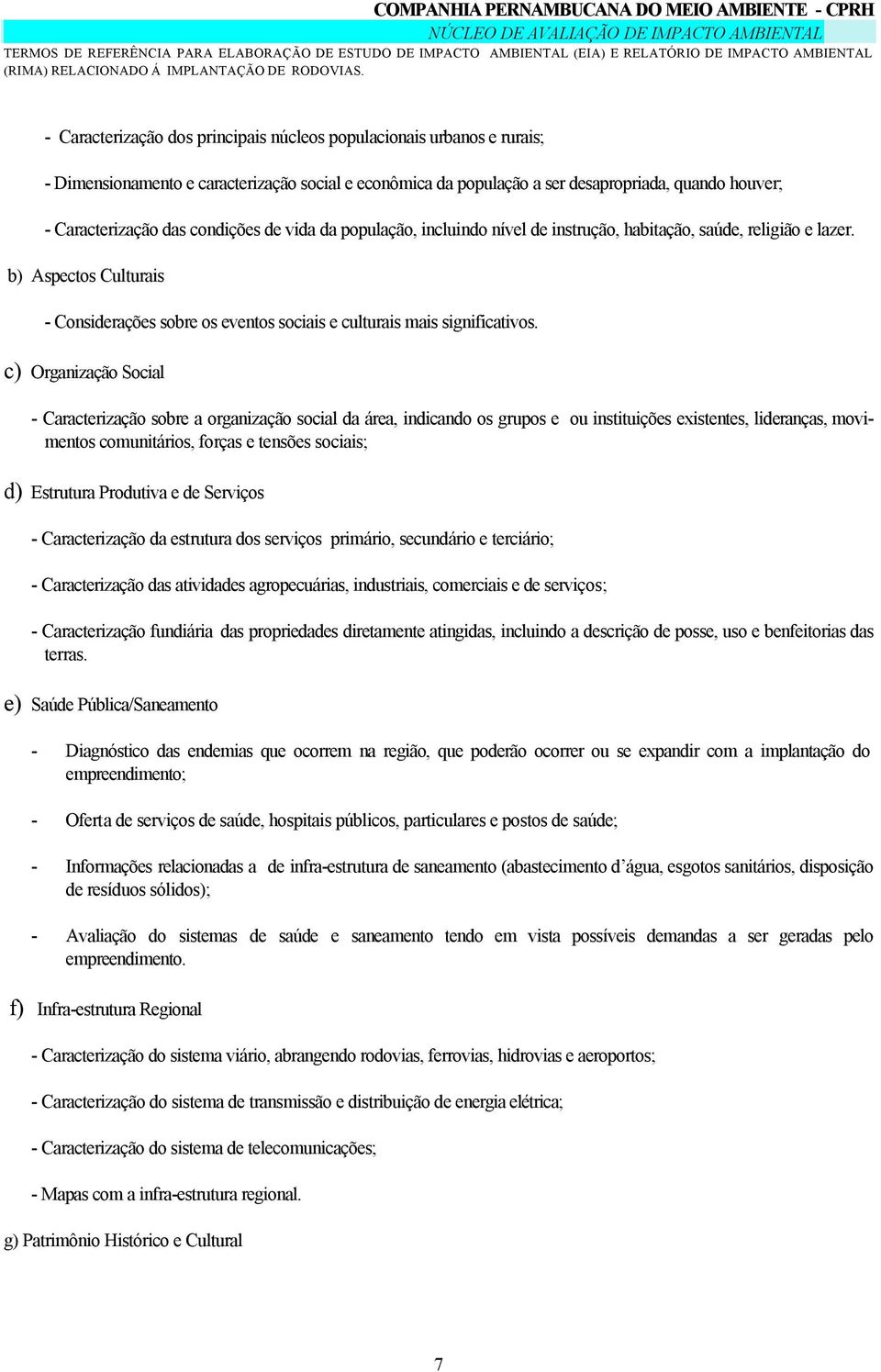 c) Organização Social - Caracterização sobre a organização social da área, indicando os grupos e ou instituições existentes, lideranças, movimentos comunitários, forças e tensões sociais; d)