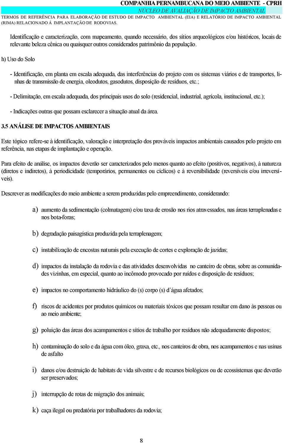 disposição de resíduos, etc.; - Delimitação, em escala adequada, dos principais usos do solo (residencial, industrial, agrícola, institucional, etc.