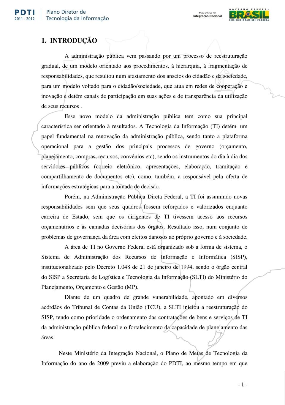 transparência da utilização de seus recursos. Esse novo modelo da administração pública tem como sua principal característica ser orientado à resultados.