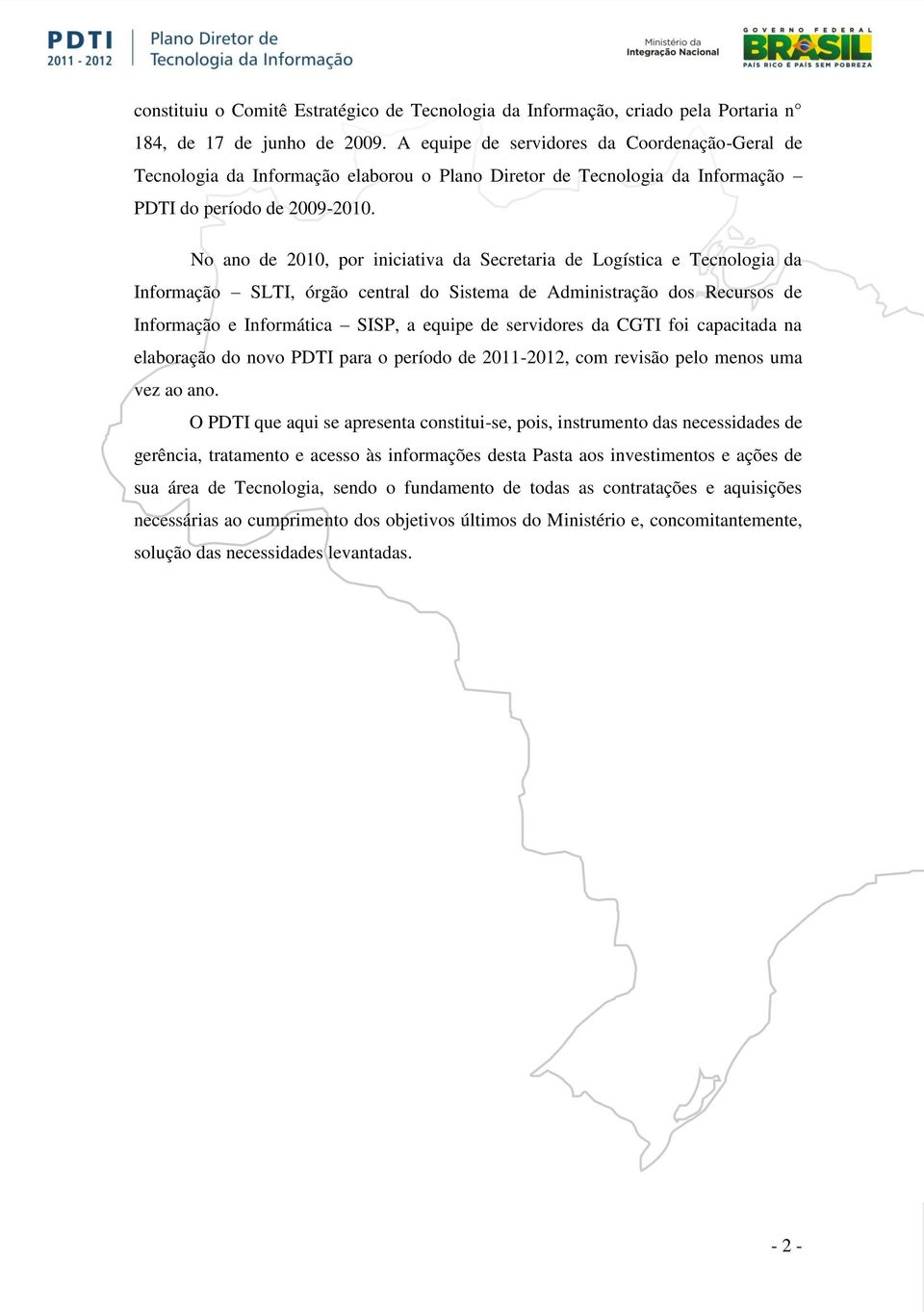 No ano de 2010, por iniciativa da Secretaria de Logística e Tecnologia da Informação SLTI, órgão central do Sistema de Administração dos Recursos de Informação e Informática SISP, a equipe de