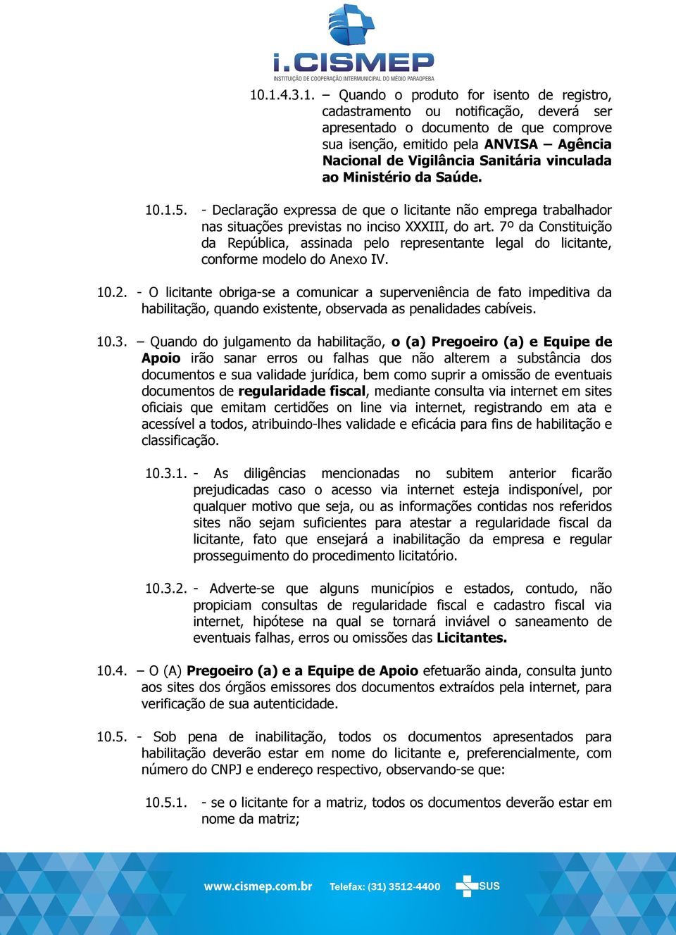 7º da Constituição da República, assinada pelo representante legal do licitante, conforme modelo do Anexo IV. 10.2.