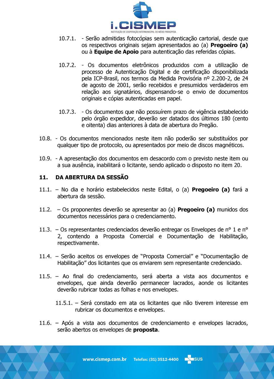 200-2, de 24 de agosto de 2001, serão recebidos e presumidos verdadeiros em relação aos signatários, dispensando-se o envio de documentos originais e cópias autenticadas em papel. 10.7.3.