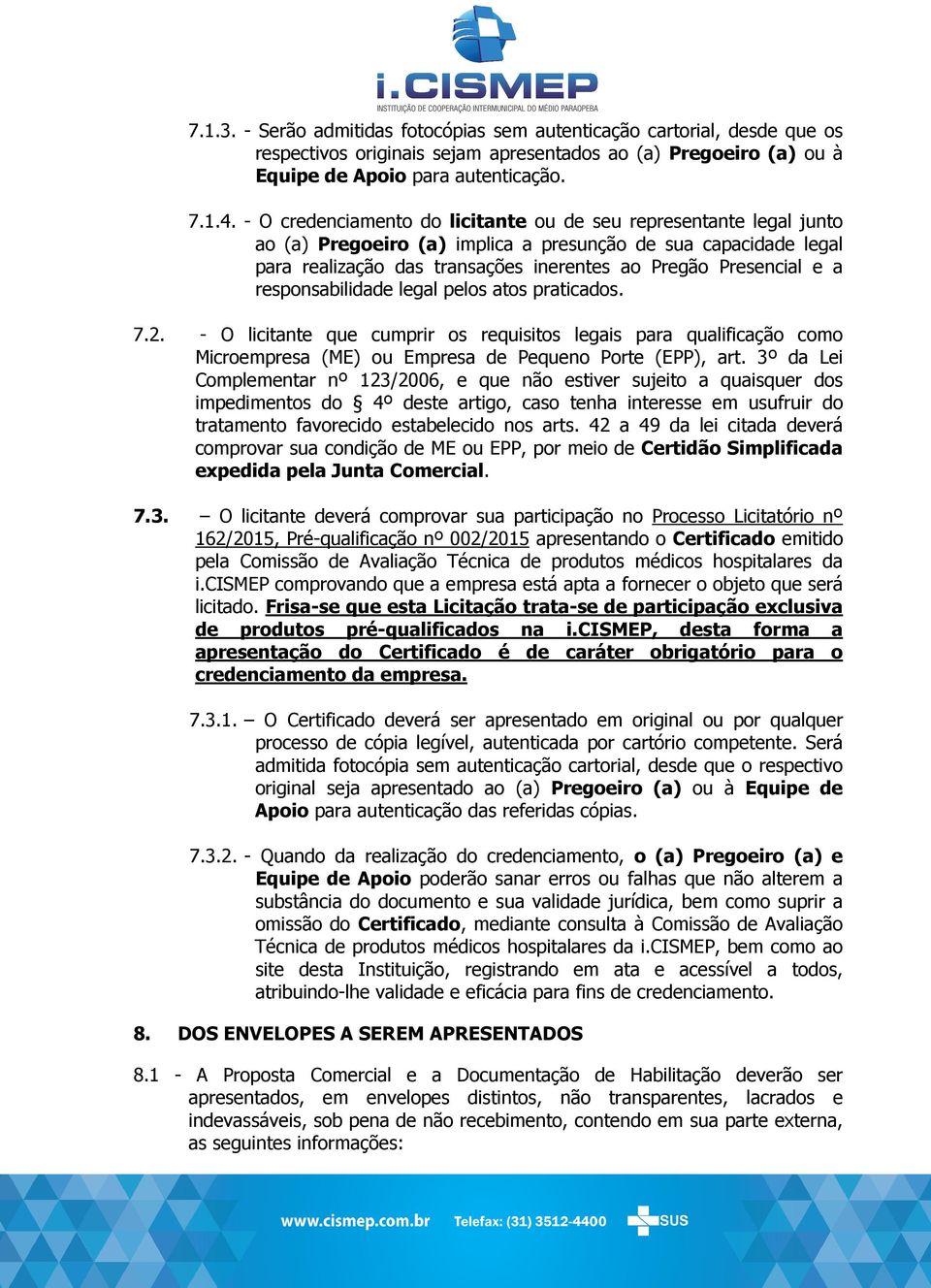 responsabilidade legal pelos atos praticados. 7.2. - O licitante que cumprir os requisitos legais para qualificação como Microempresa (ME) ou Empresa de Pequeno Porte (EPP), art.